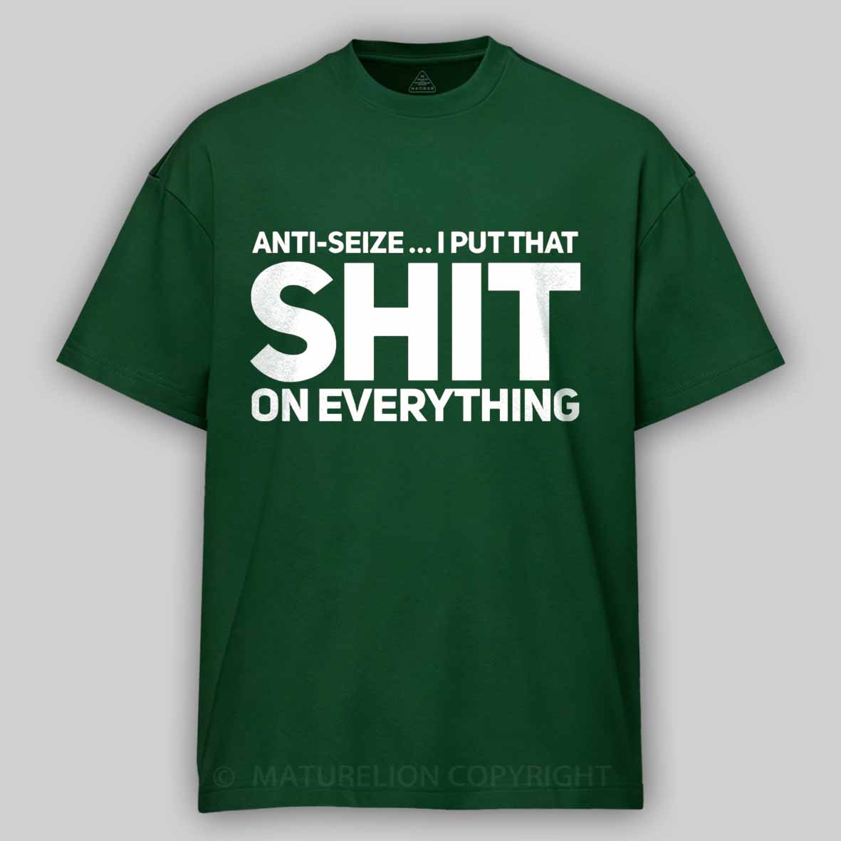 Maturelion Anti-Seize … I Put That Shit On Everything Cotton T-shirt