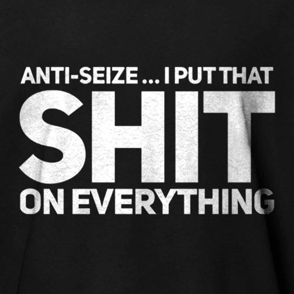 Maturelion Anti-Seize … I Put That Shit On Everything Cotton T-shirt