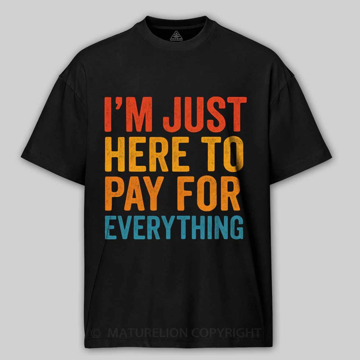 Maturelion I'm Just Here To Pay For Everything Cotton T-shirt