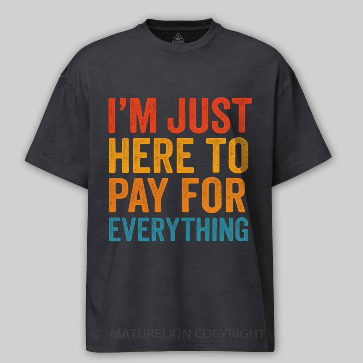Maturelion I'm Just Here To Pay For Everything Cotton T-shirt