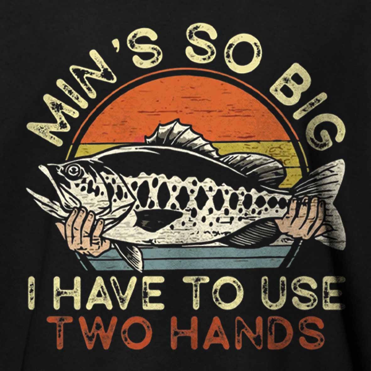 Maturelion Funny Fishing Min's So Big I Have To Use Two Hands Cotton T-shirt