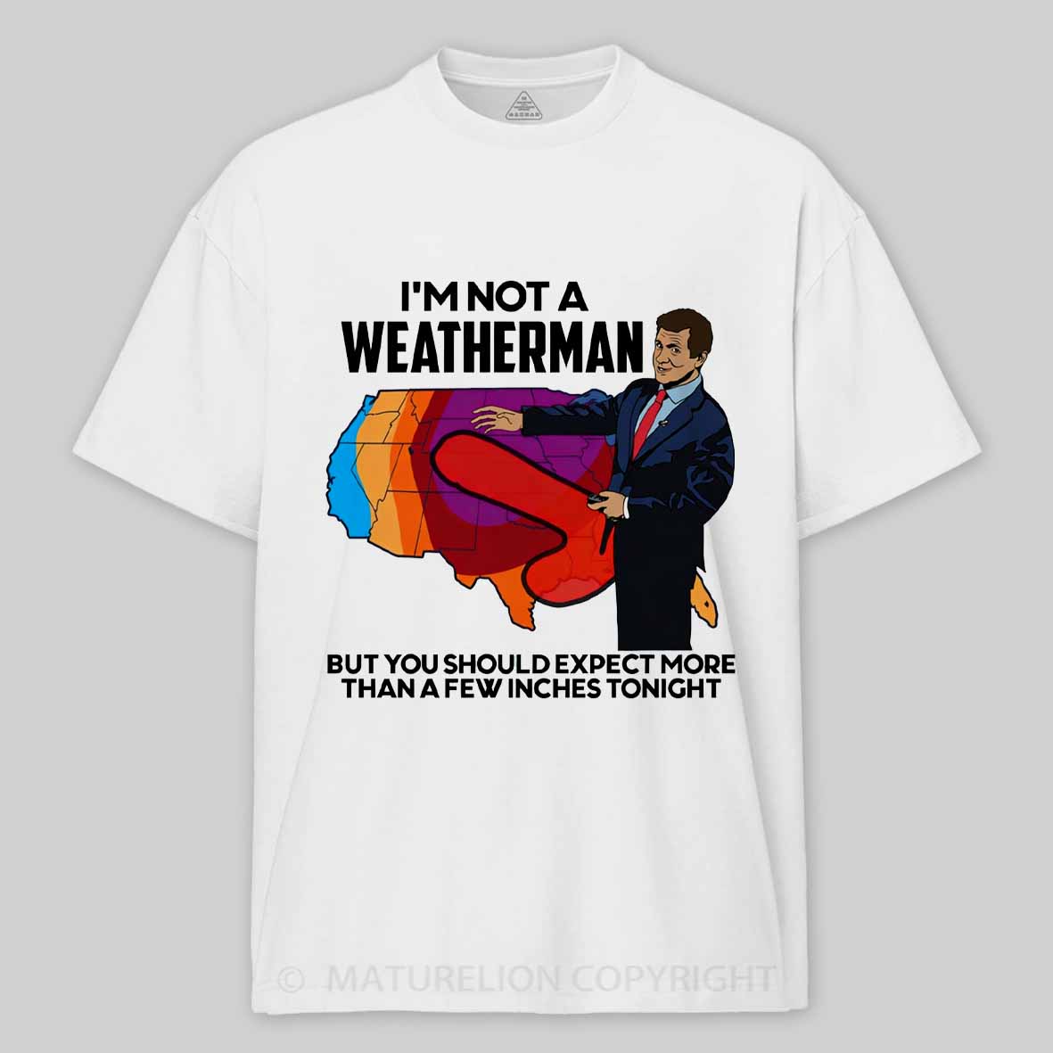 Maturelion I'm Not a Weatherman, But You Can Expect a Few Inches Cotton T-shirt