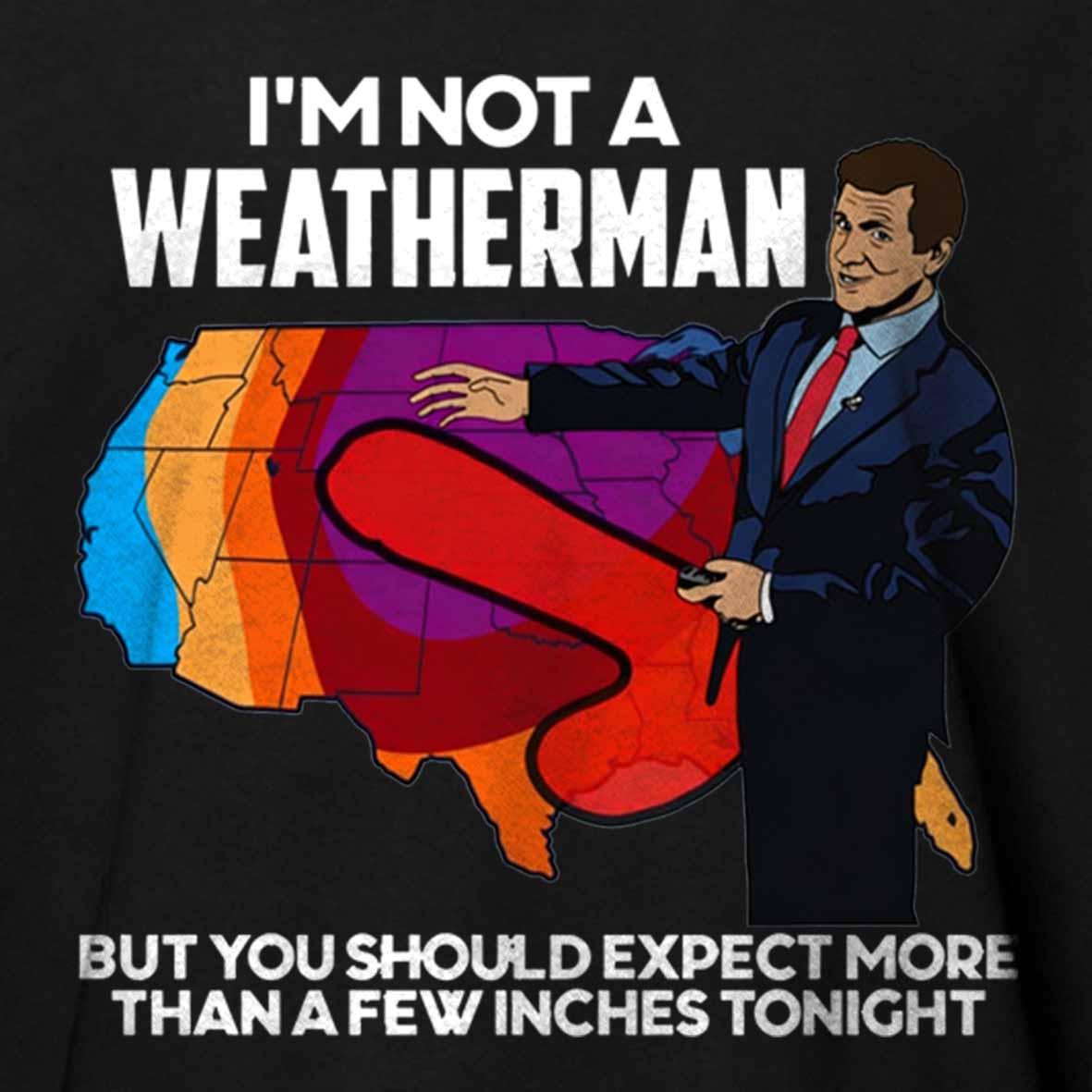Maturelion I'm Not a Weatherman, But You Can Expect a Few Inches Cotton T-shirt