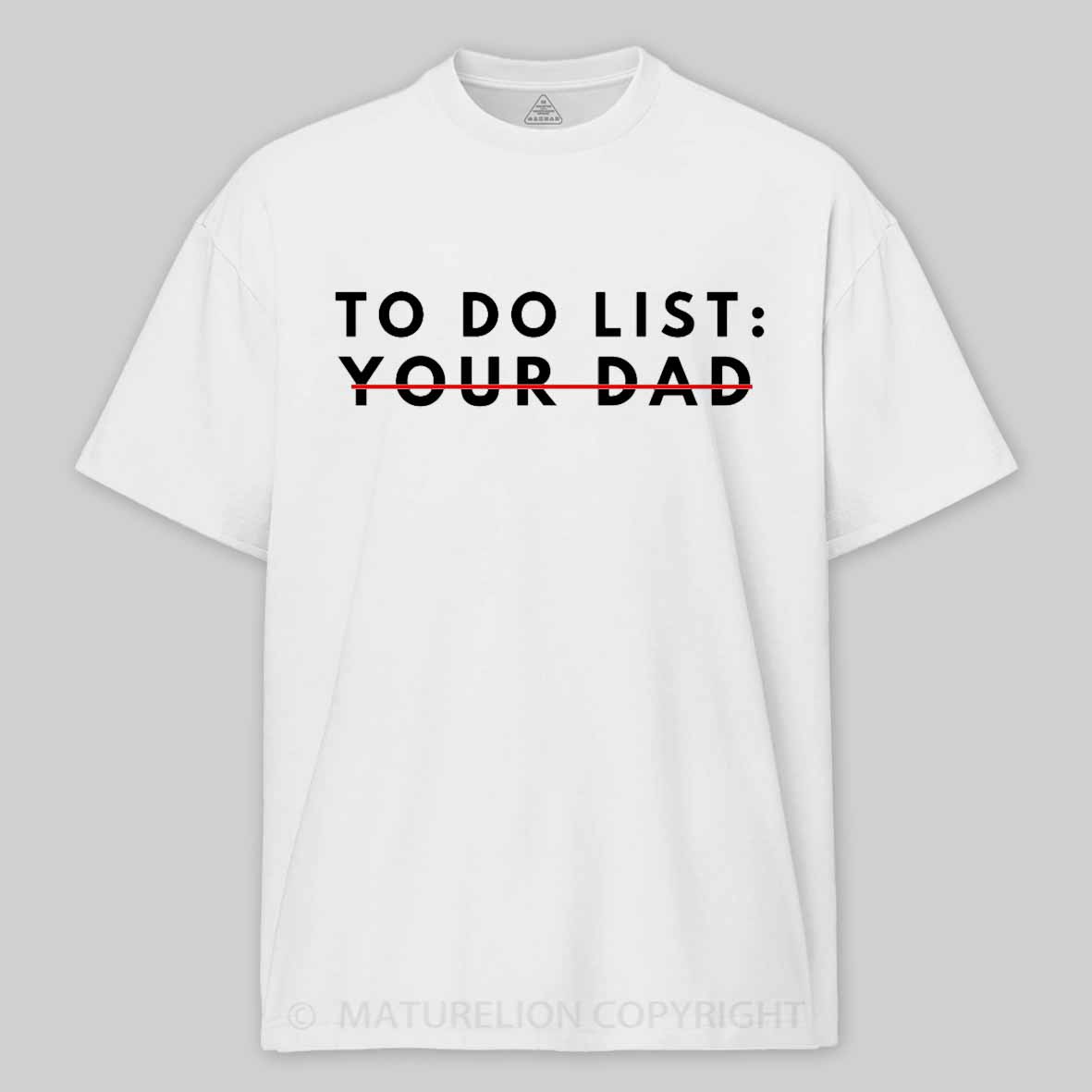 Maturelion Funny To Do List Your dad Your dada I Love Hot dad Cotton T-shirt