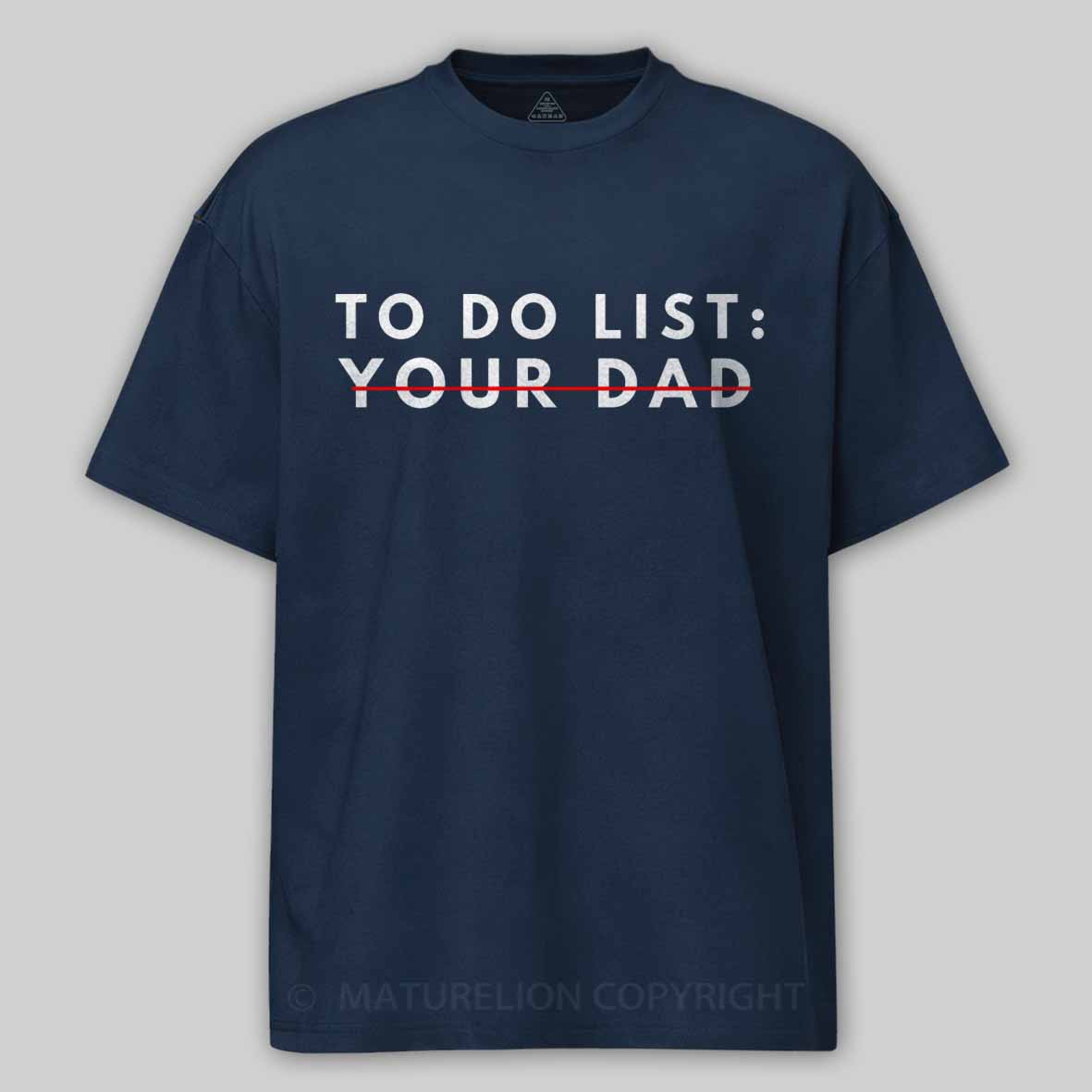 Maturelion Funny To Do List Your dad Your dada I Love Hot dad Cotton T-shirt