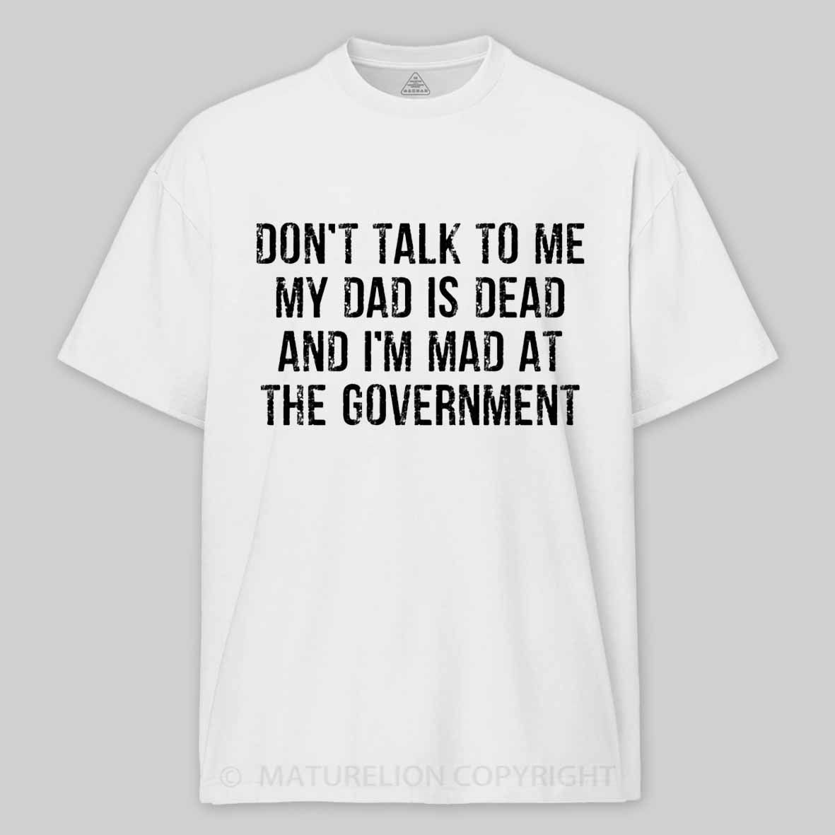 Maturelion Don't Talk To Me My Dad Is Dead And I'm Mad At The Government Cotton T-shirt