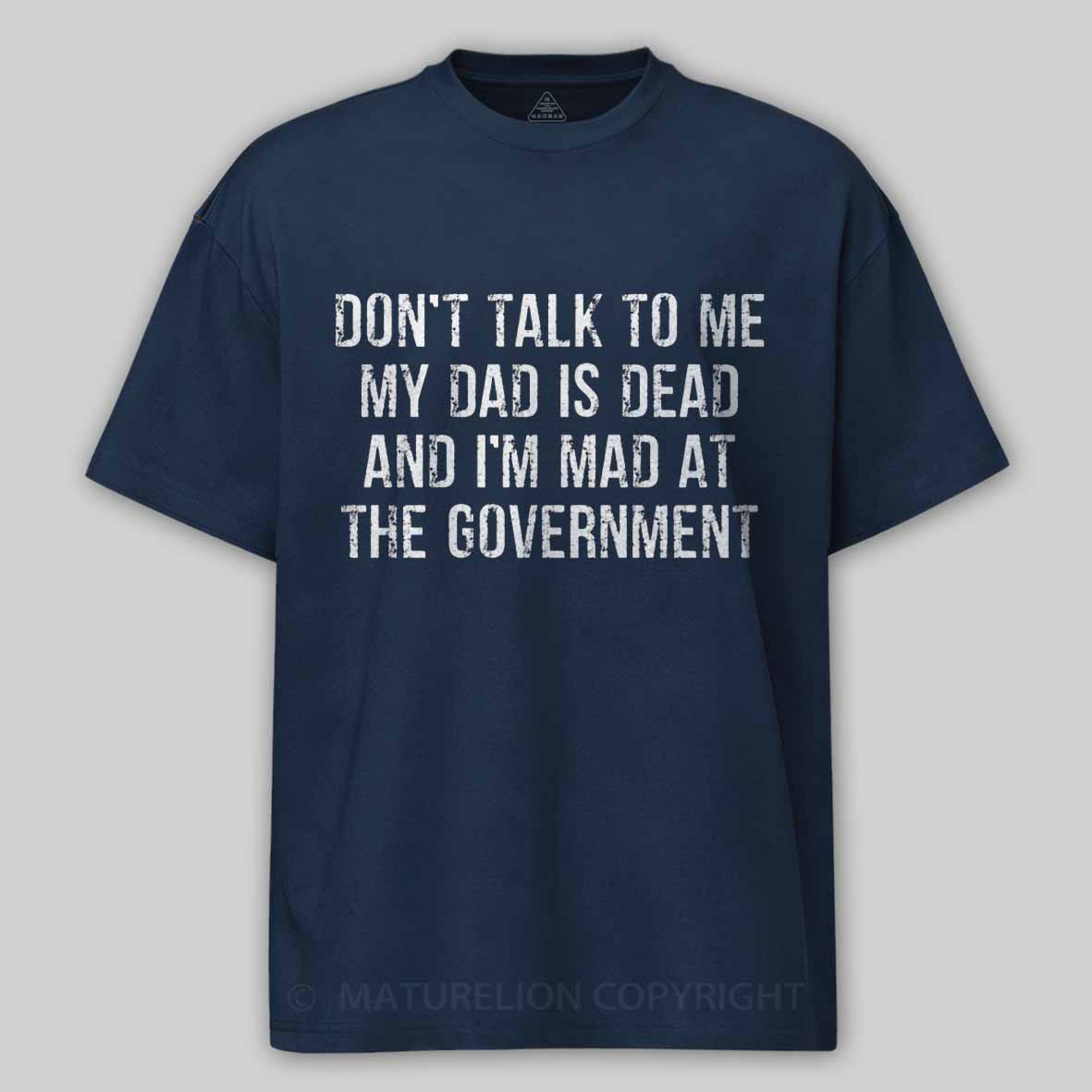 Maturelion Don't Talk To Me My Dad Is Dead And I'm Mad At The Government Cotton T-shirt