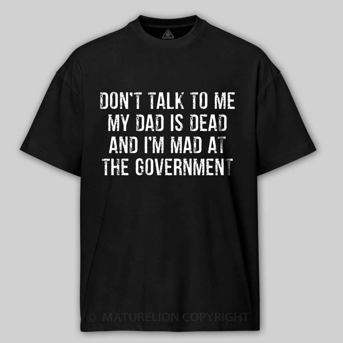Maturelion Don't Talk To Me My Dad Is Dead And I'm Mad At The Government Cotton T-shirt