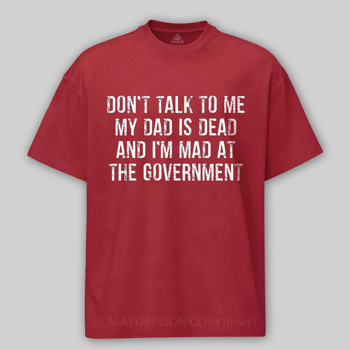 Maturelion Don't Talk To Me My Dad Is Dead And I'm Mad At The Government Cotton T-shirt