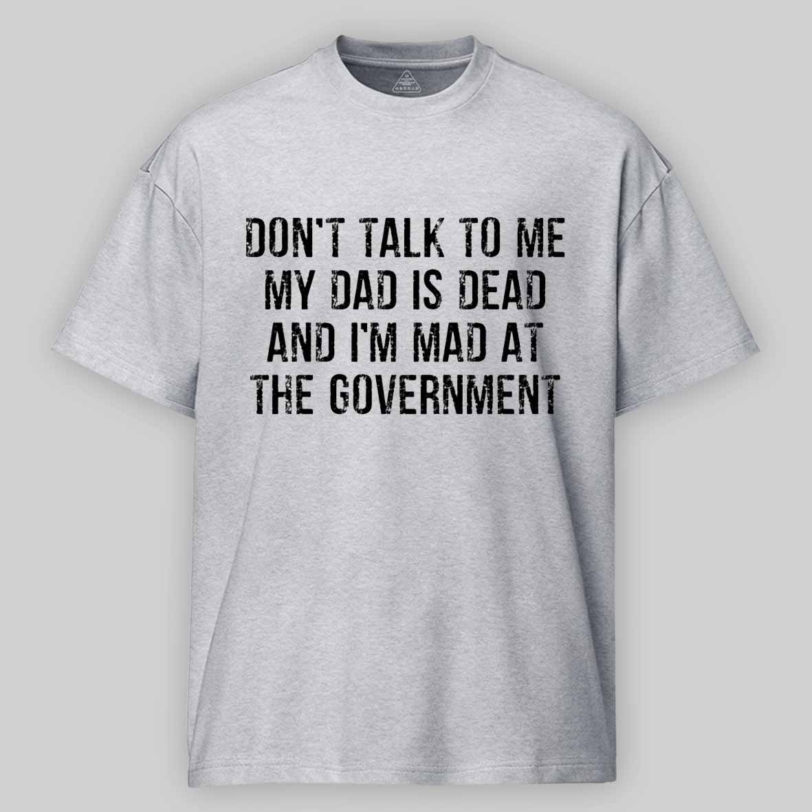 Maturelion Don't Talk To Me My Dad Is Dead And I'm Mad At The Government Cotton T-shirt