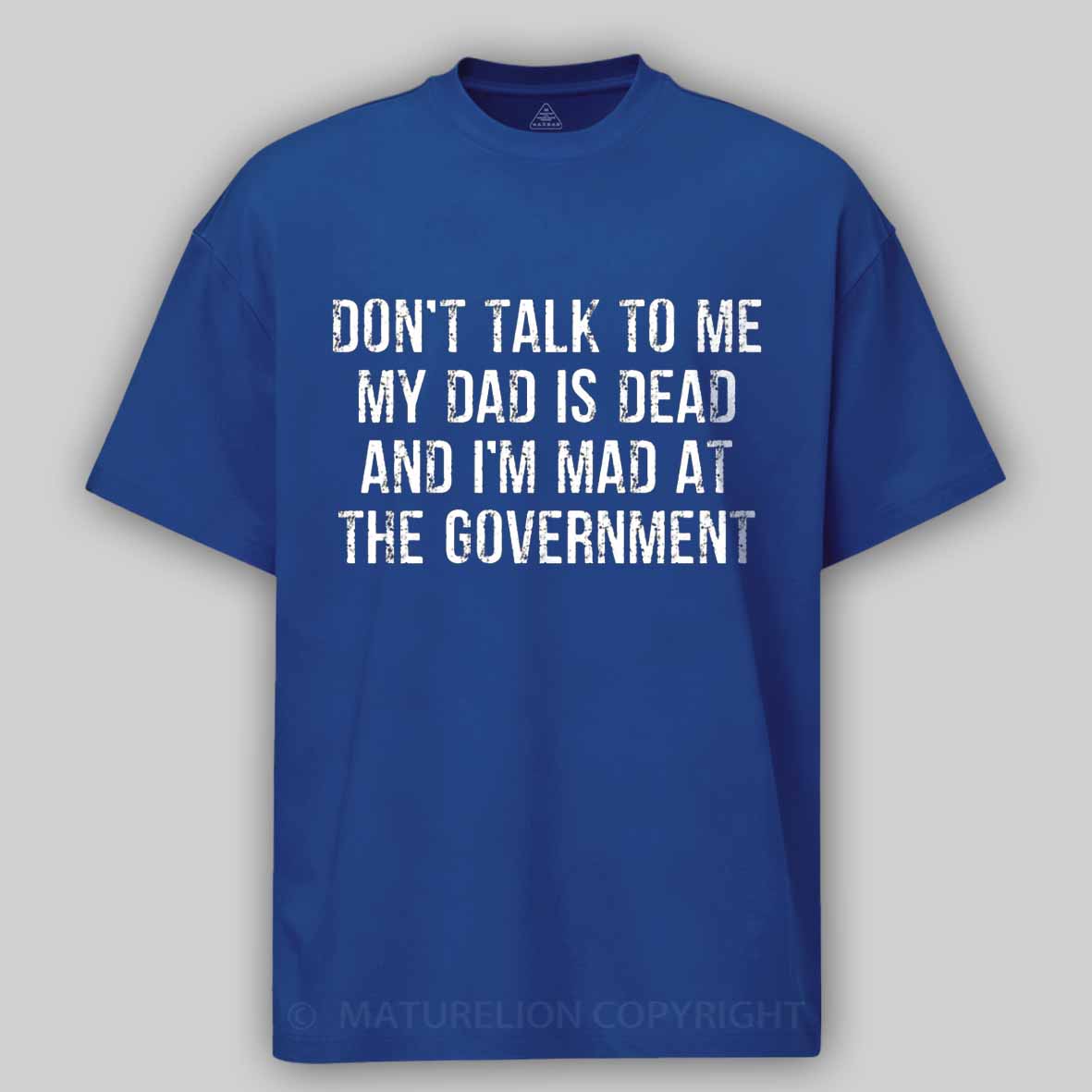 Maturelion Don't Talk To Me My Dad Is Dead And I'm Mad At The Government Cotton T-shirt