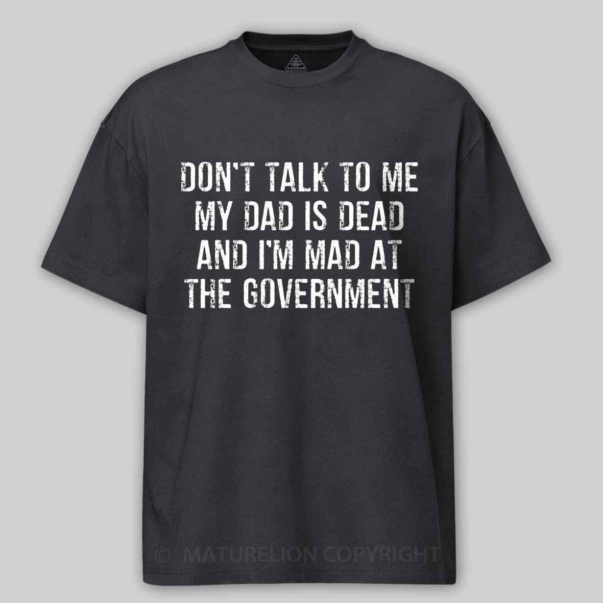Maturelion Don't Talk To Me My Dad Is Dead And I'm Mad At The Government Cotton T-shirt
