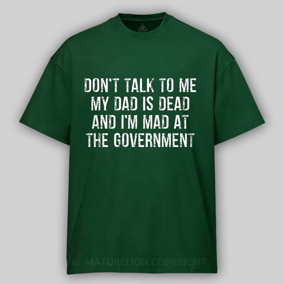 Maturelion Don't Talk To Me My Dad Is Dead And I'm Mad At The Government Cotton T-shirt