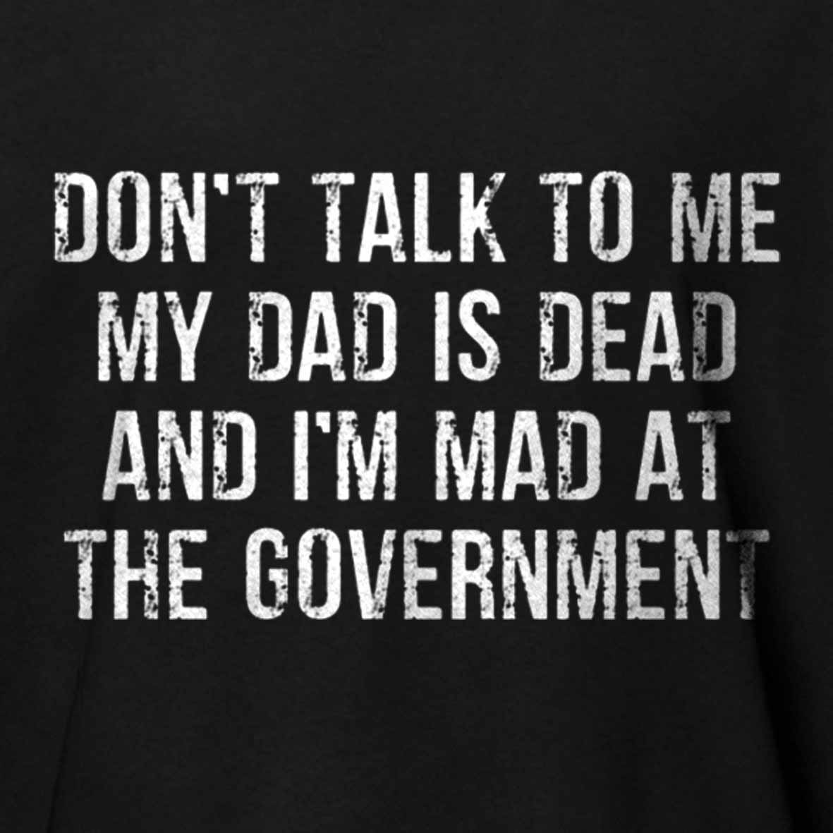 Maturelion Don't Talk To Me My Dad Is Dead And I'm Mad At The Government Cotton T-shirt