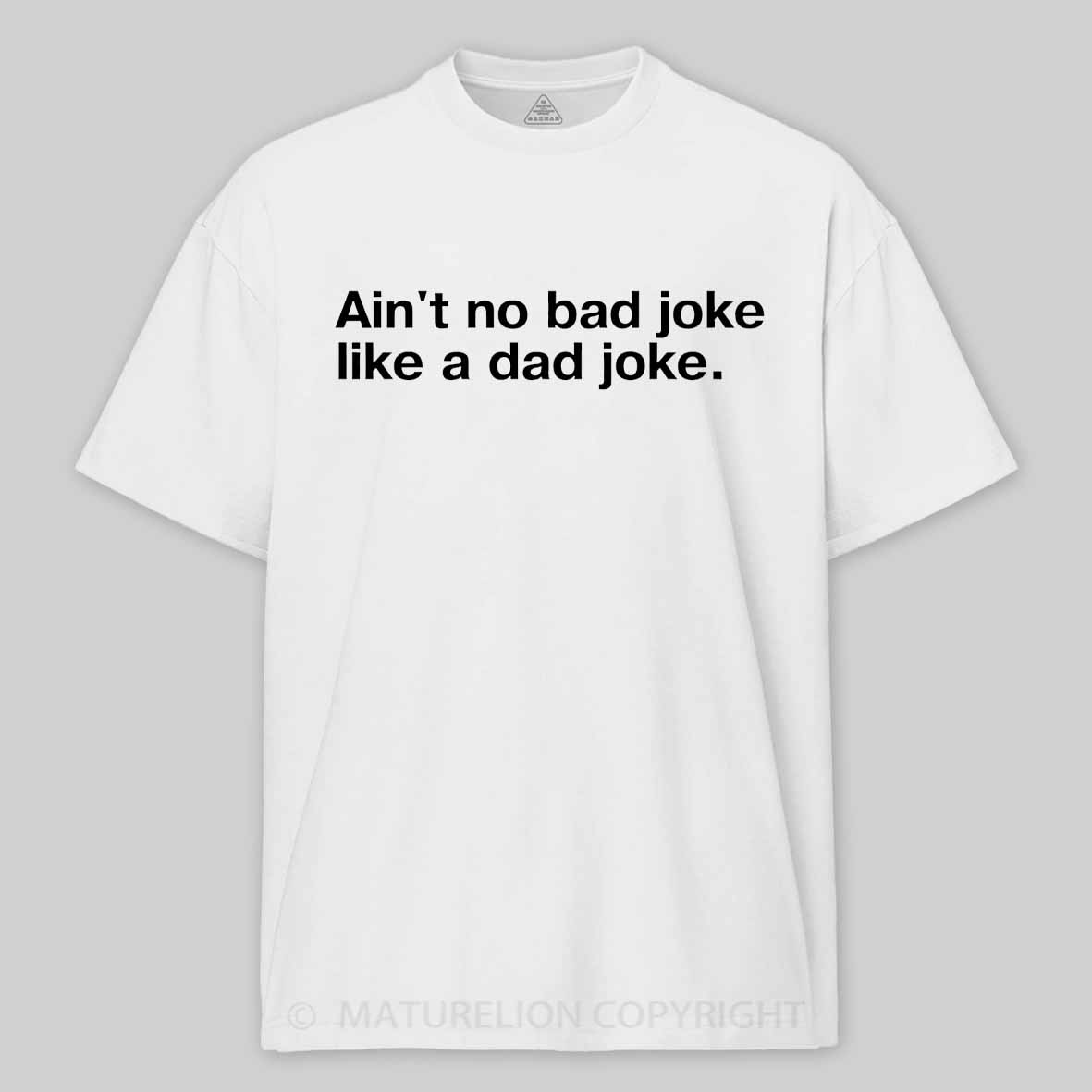Maturelion Ain't no bad joke like a dad joke Cotton T-shirt