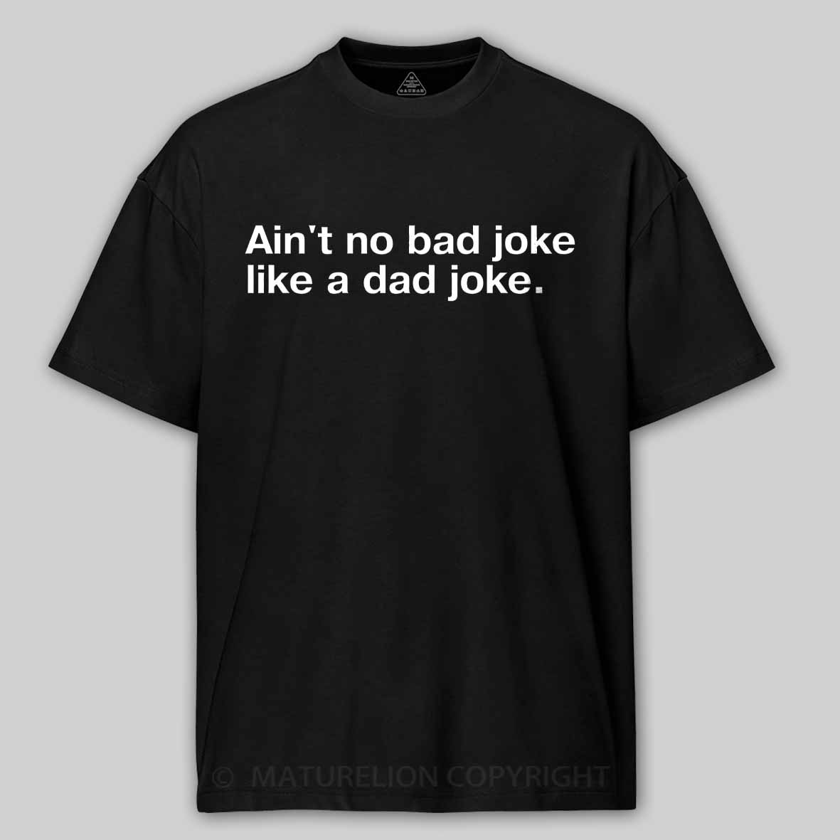 Maturelion Ain't no bad joke like a dad joke Cotton T-shirt