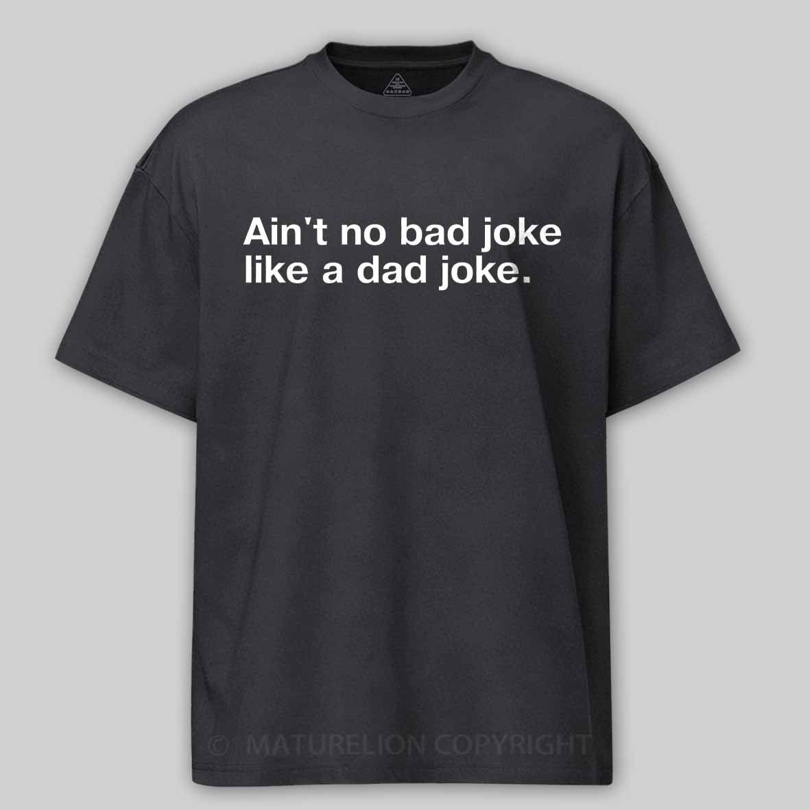 Maturelion Ain't no bad joke like a dad joke Cotton T-shirt