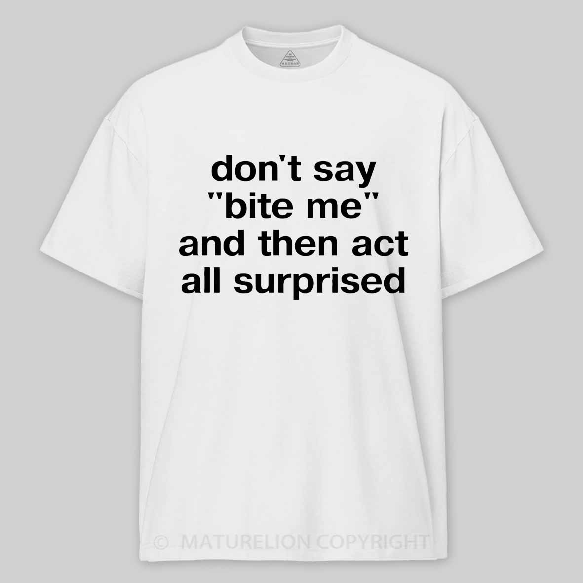 Maturelion "don't say 'bite me' and then act all surprised" in plain white letters Cotton T-shirt