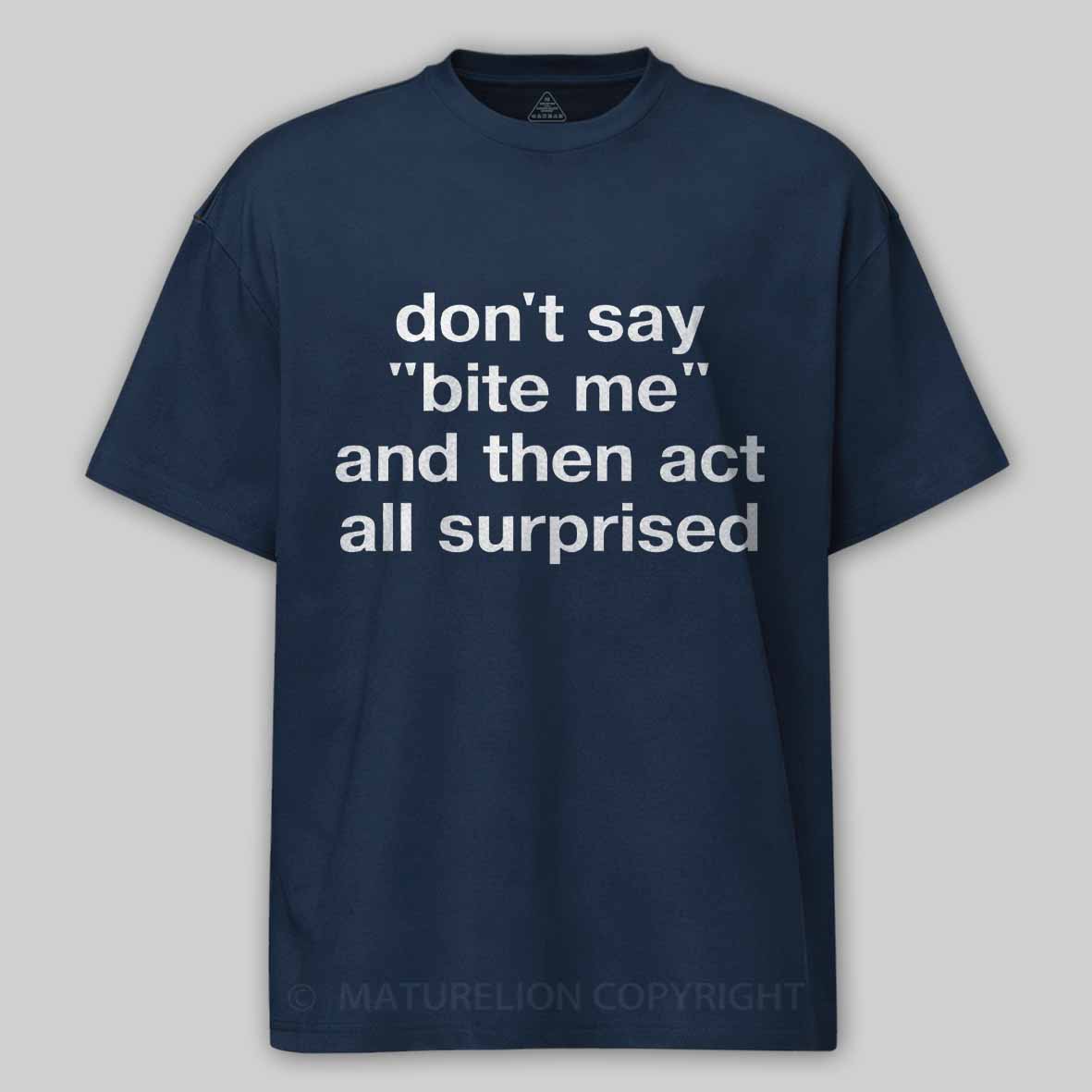 Maturelion "don't say 'bite me' and then act all surprised" in plain white letters Cotton T-shirt