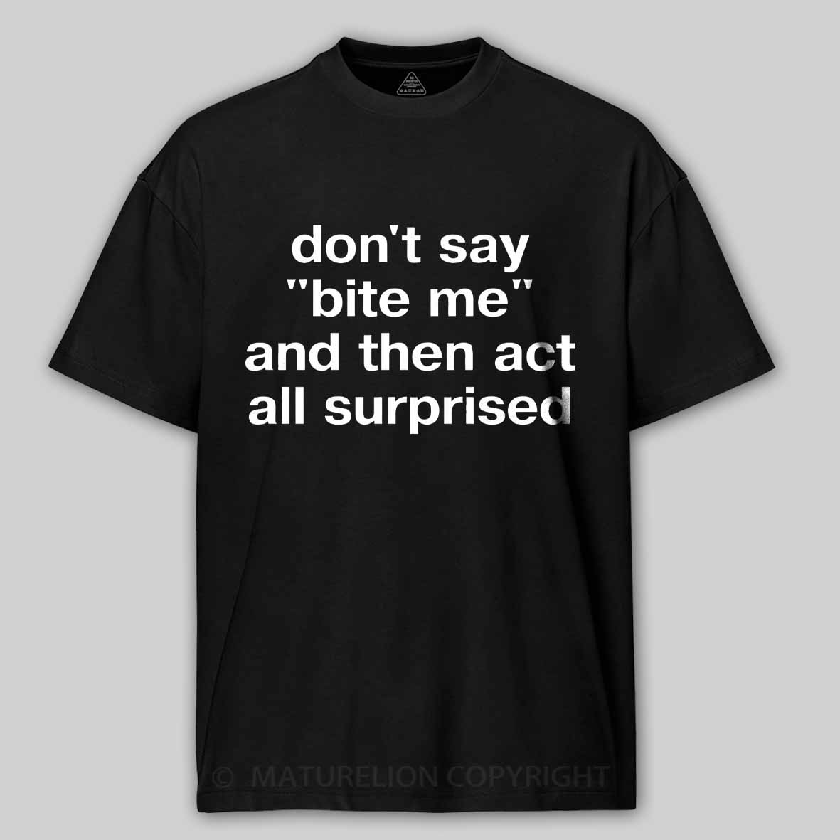 Maturelion "don't say 'bite me' and then act all surprised" in plain white letters Cotton T-shirt