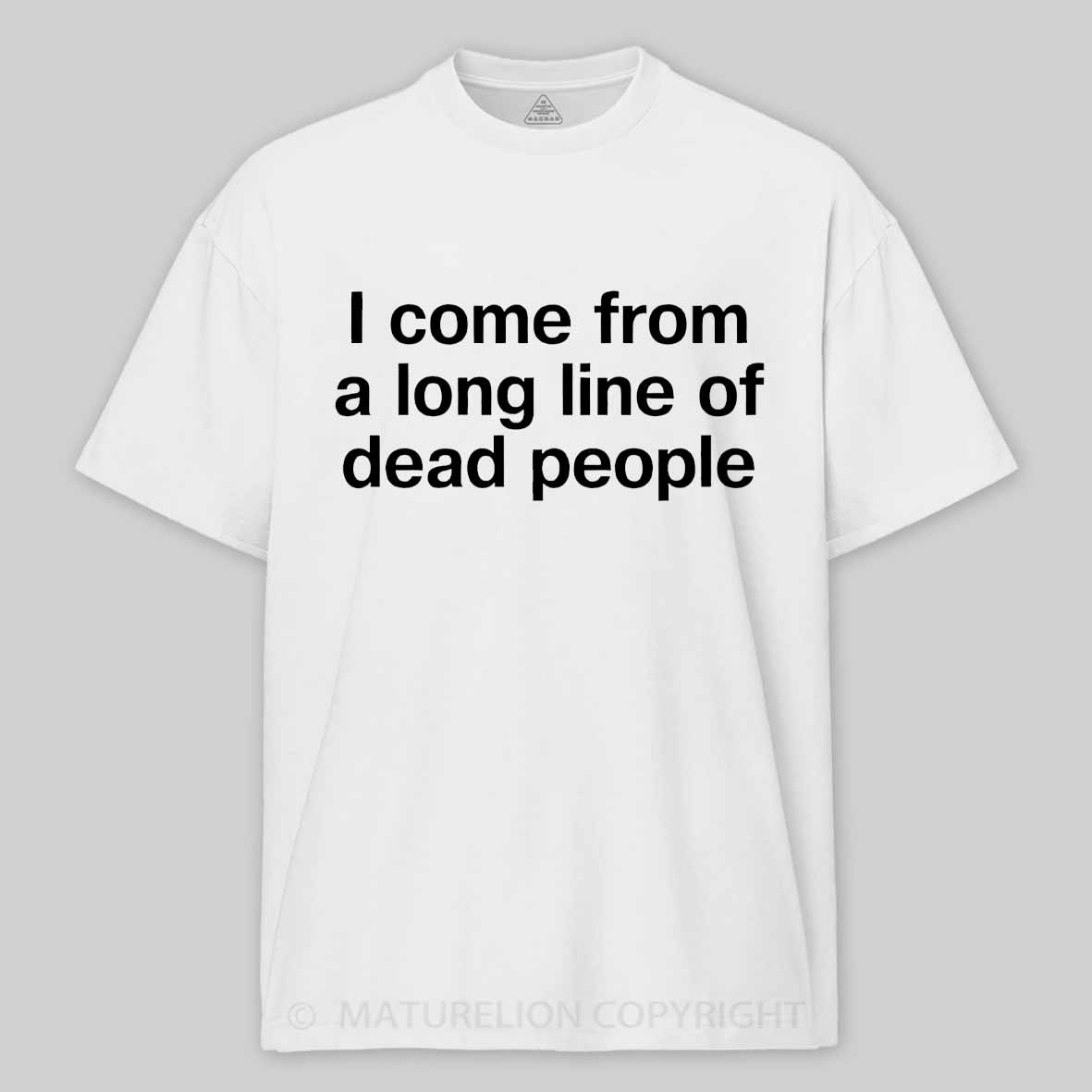 Maturelion I come from a long line of dead people" in plain white letters - dad jokes FTW Cotton T-shirt