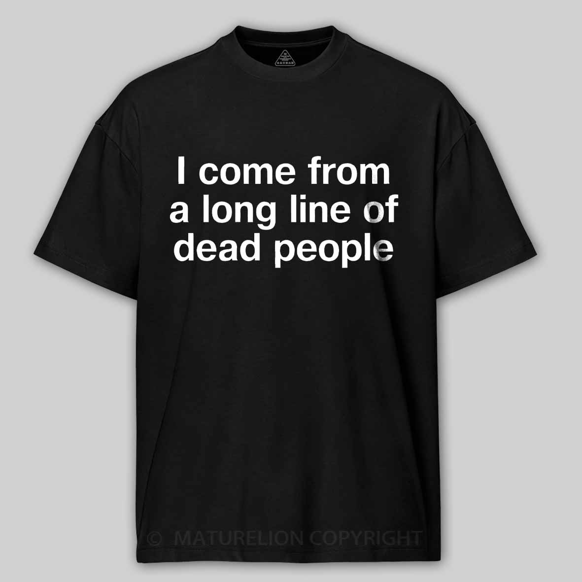 Maturelion I come from a long line of dead people" in plain white letters - dad jokes FTW Cotton T-shirt