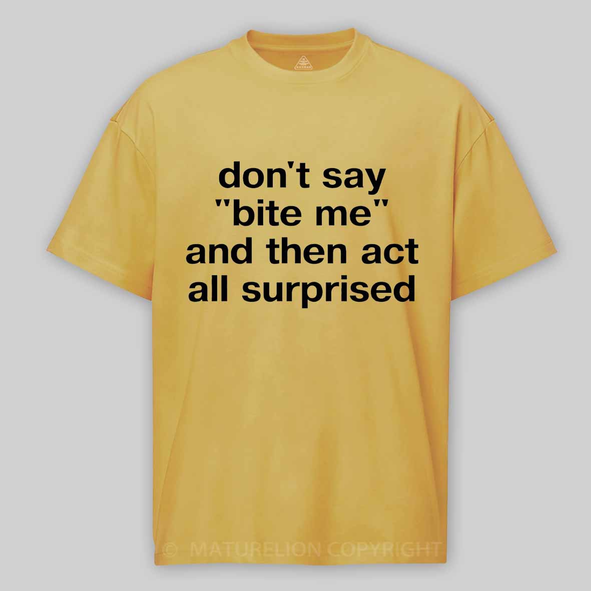 Maturelion "don't say 'bite me' and then act all surprised" in plain white letters Cotton T-shirt