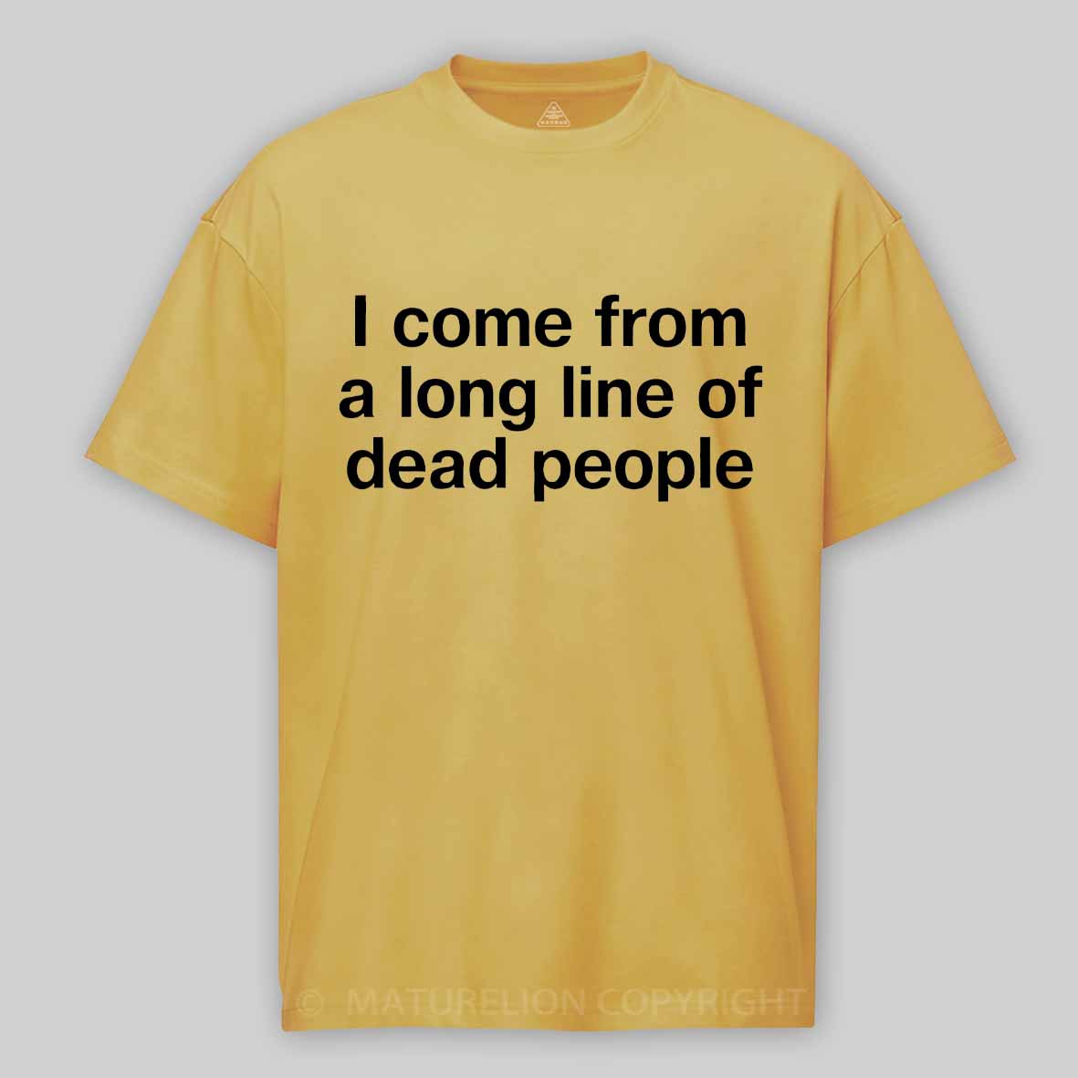 Maturelion I come from a long line of dead people" in plain white letters - dad jokes FTW Cotton T-shirt