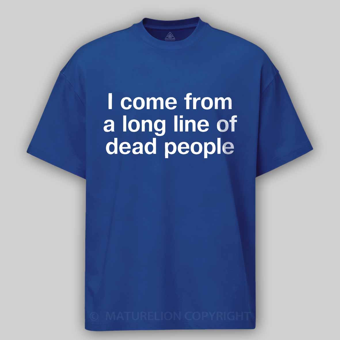 Maturelion I come from a long line of dead people" in plain white letters - dad jokes FTW Cotton T-shirt