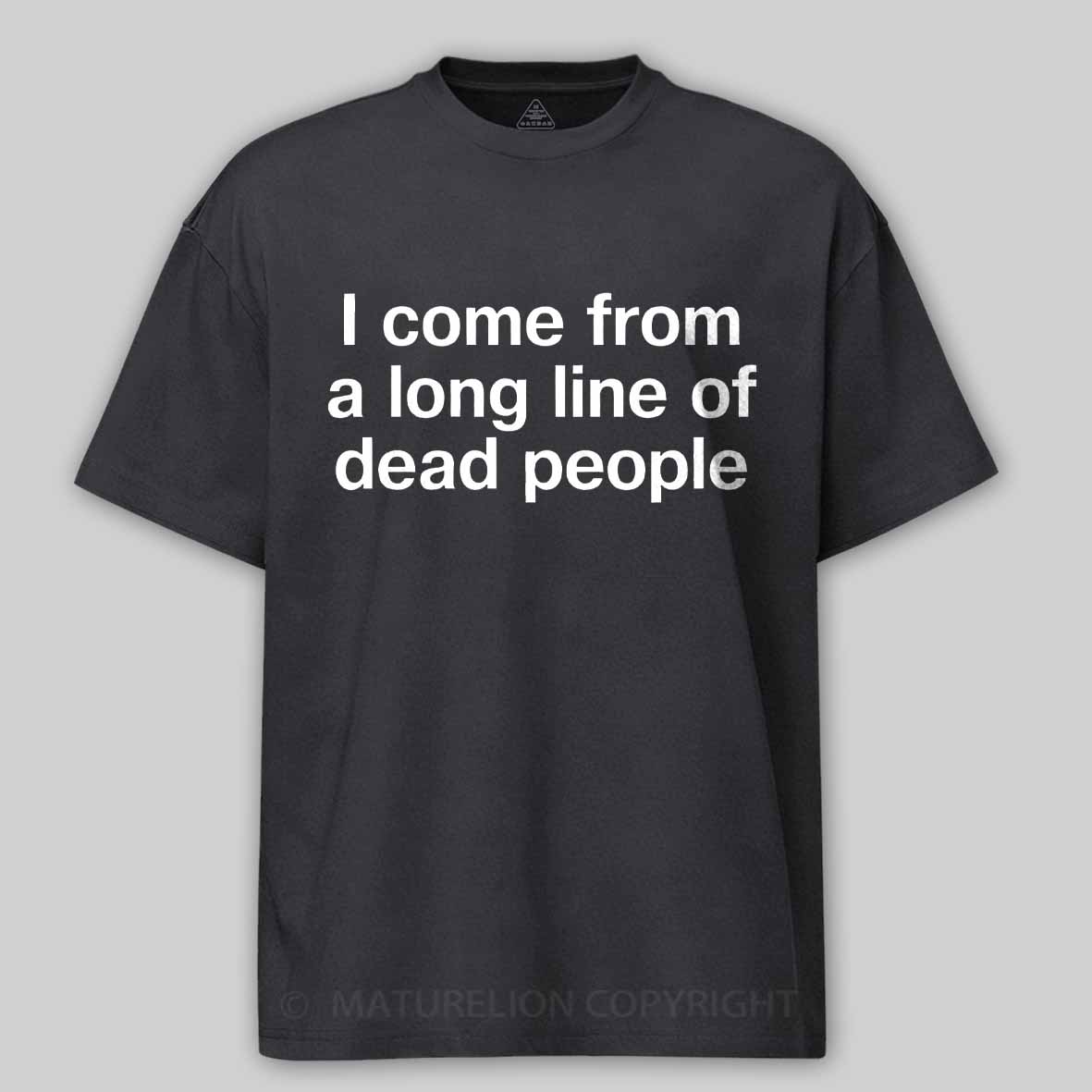 Maturelion I come from a long line of dead people" in plain white letters - dad jokes FTW Cotton T-shirt