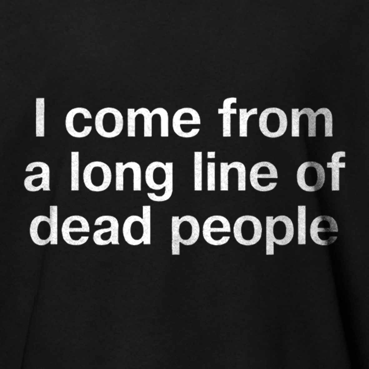 Maturelion I come from a long line of dead people" in plain white letters - dad jokes FTW Cotton T-shirt