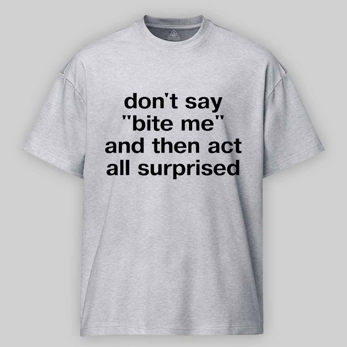 Maturelion "don't say 'bite me' and then act all surprised" in plain white letters Cotton T-shirt