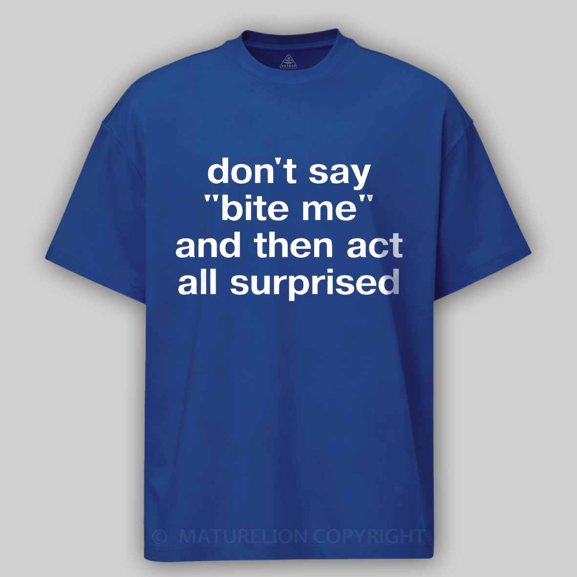 Maturelion "don't say 'bite me' and then act all surprised" in plain white letters Cotton T-shirt