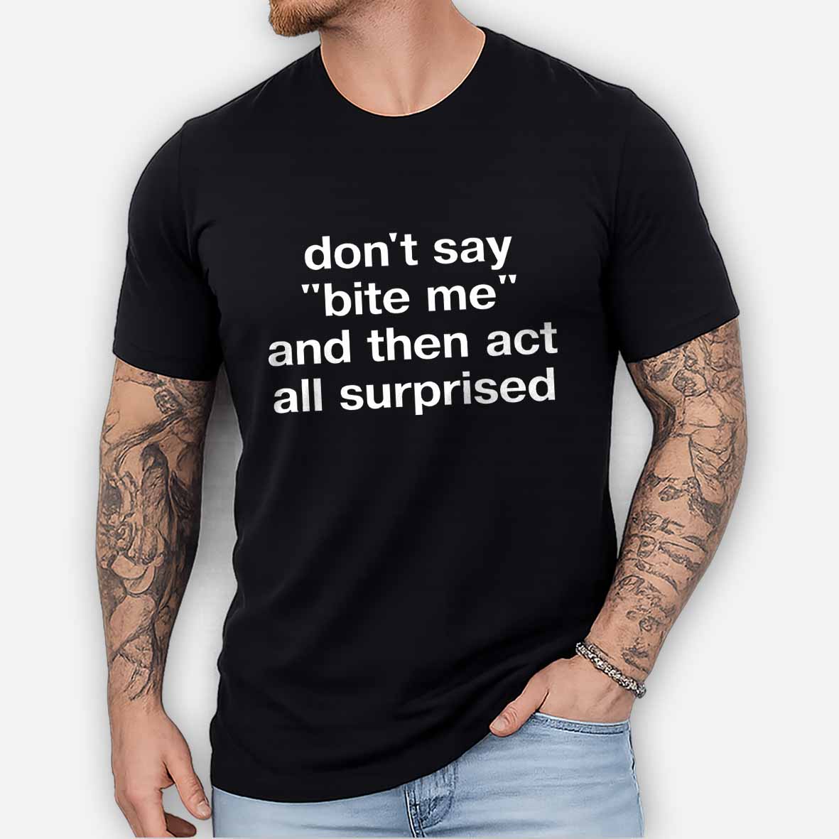 Maturelion "don't say 'bite me' and then act all surprised" in plain white letters Cotton T-shirt