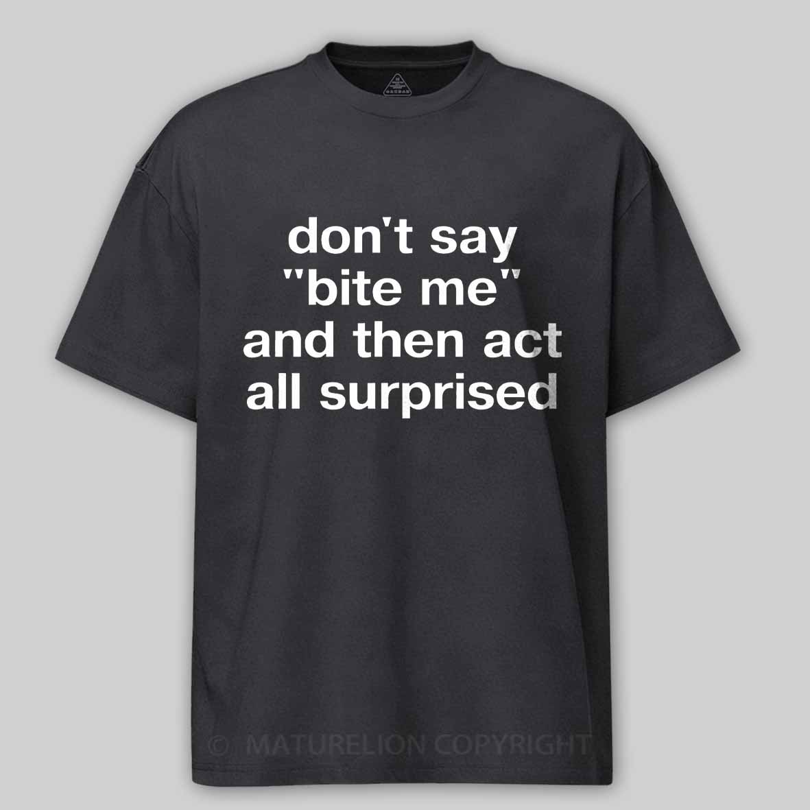 Maturelion "don't say 'bite me' and then act all surprised" in plain white letters Cotton T-shirt