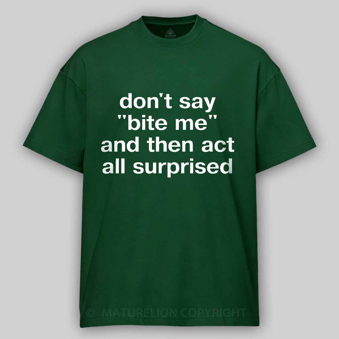 Maturelion "don't say 'bite me' and then act all surprised" in plain white letters Cotton T-shirt