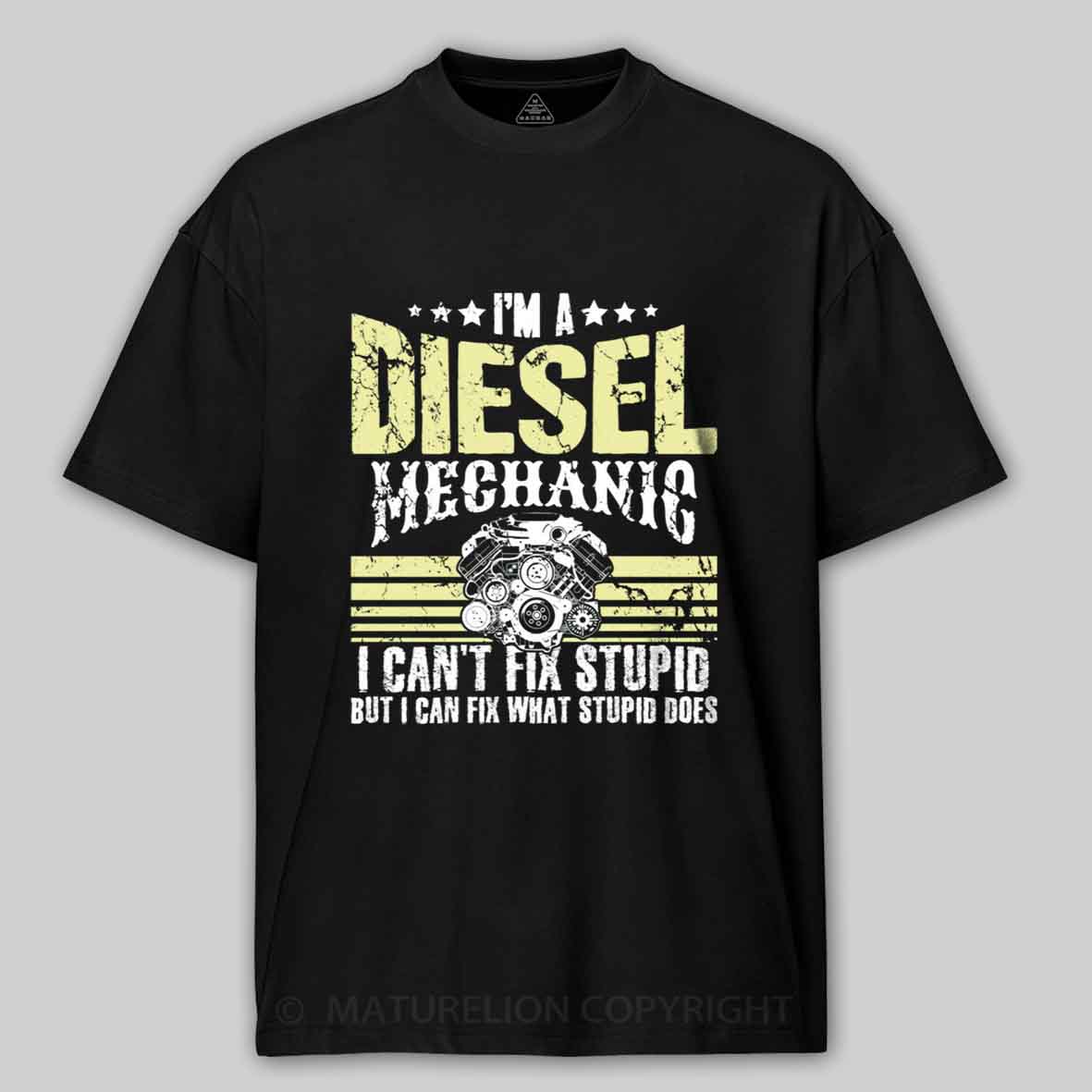 Maturelion I'm a diesel mechanic I can't fix stupid but I can fix what stupid does Cotton T-shirt