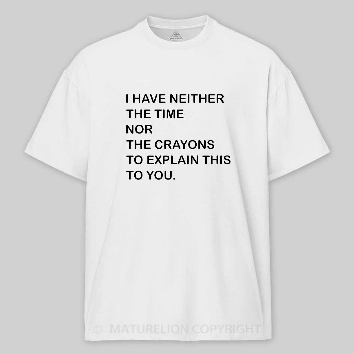 Maturelion I Have Neither The Time Nor The Crayons To Explain This To You Cotton T-shirt