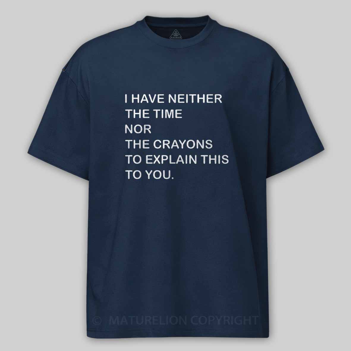 Maturelion I Have Neither The Time Nor The Crayons To Explain This To You Cotton T-shirt