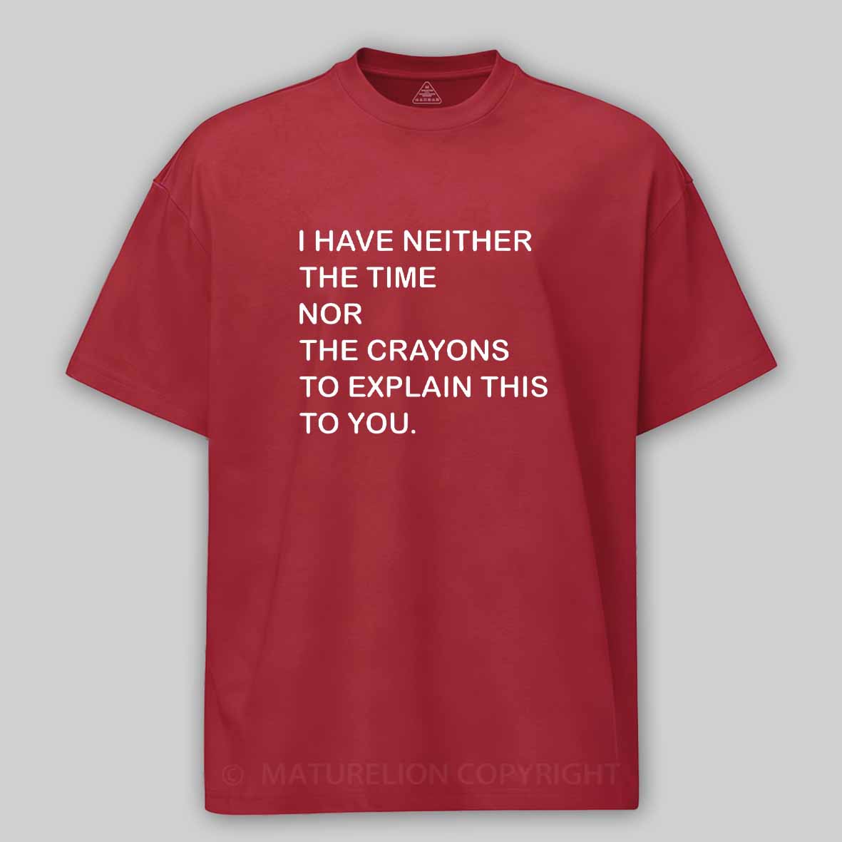 Maturelion I Have Neither The Time Nor The Crayons To Explain This To You Cotton T-shirt