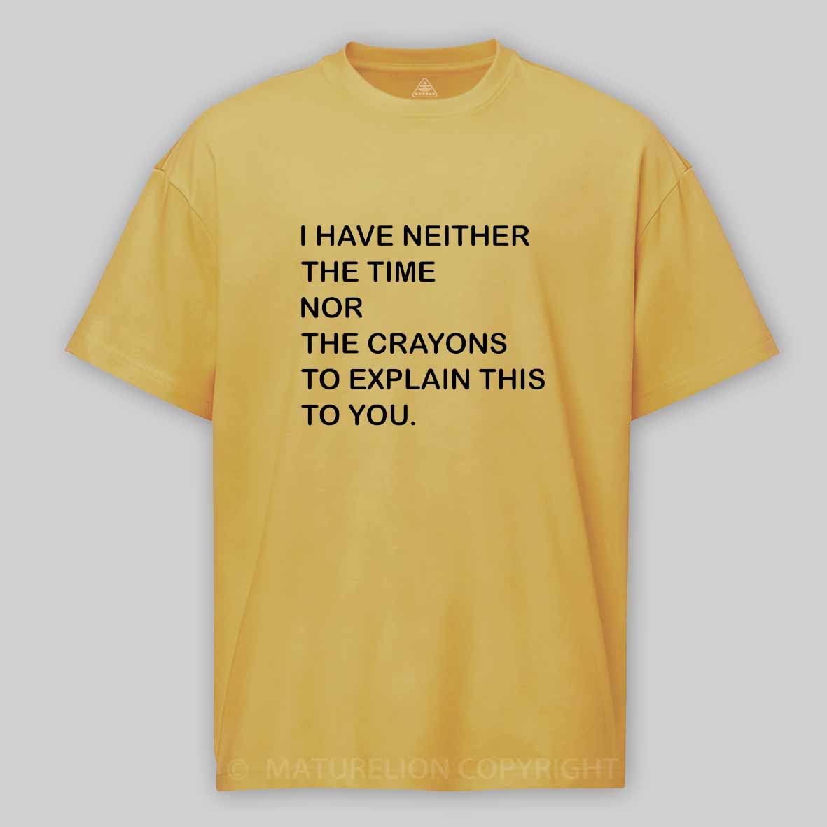 Maturelion I Have Neither The Time Nor The Crayons To Explain This To You Cotton T-shirt