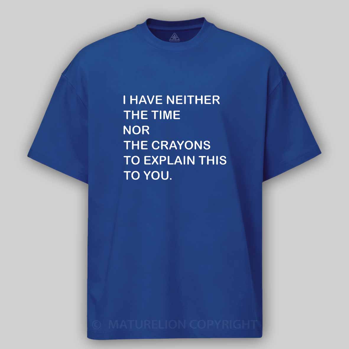 Maturelion I Have Neither The Time Nor The Crayons To Explain This To You Cotton T-shirt