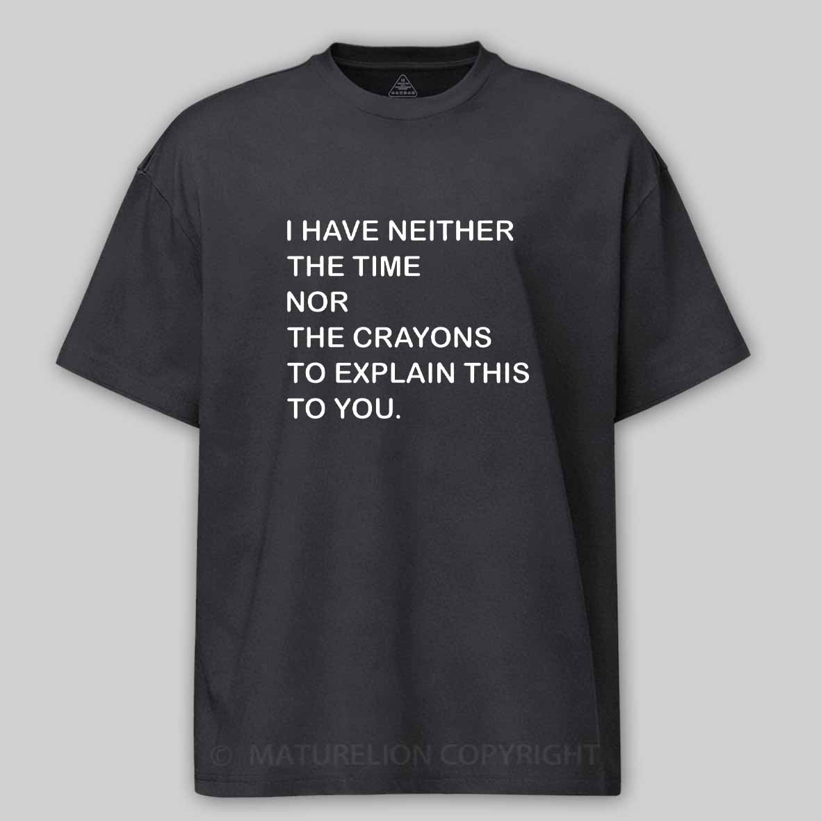 Maturelion I Have Neither The Time Nor The Crayons To Explain This To You Cotton T-shirt