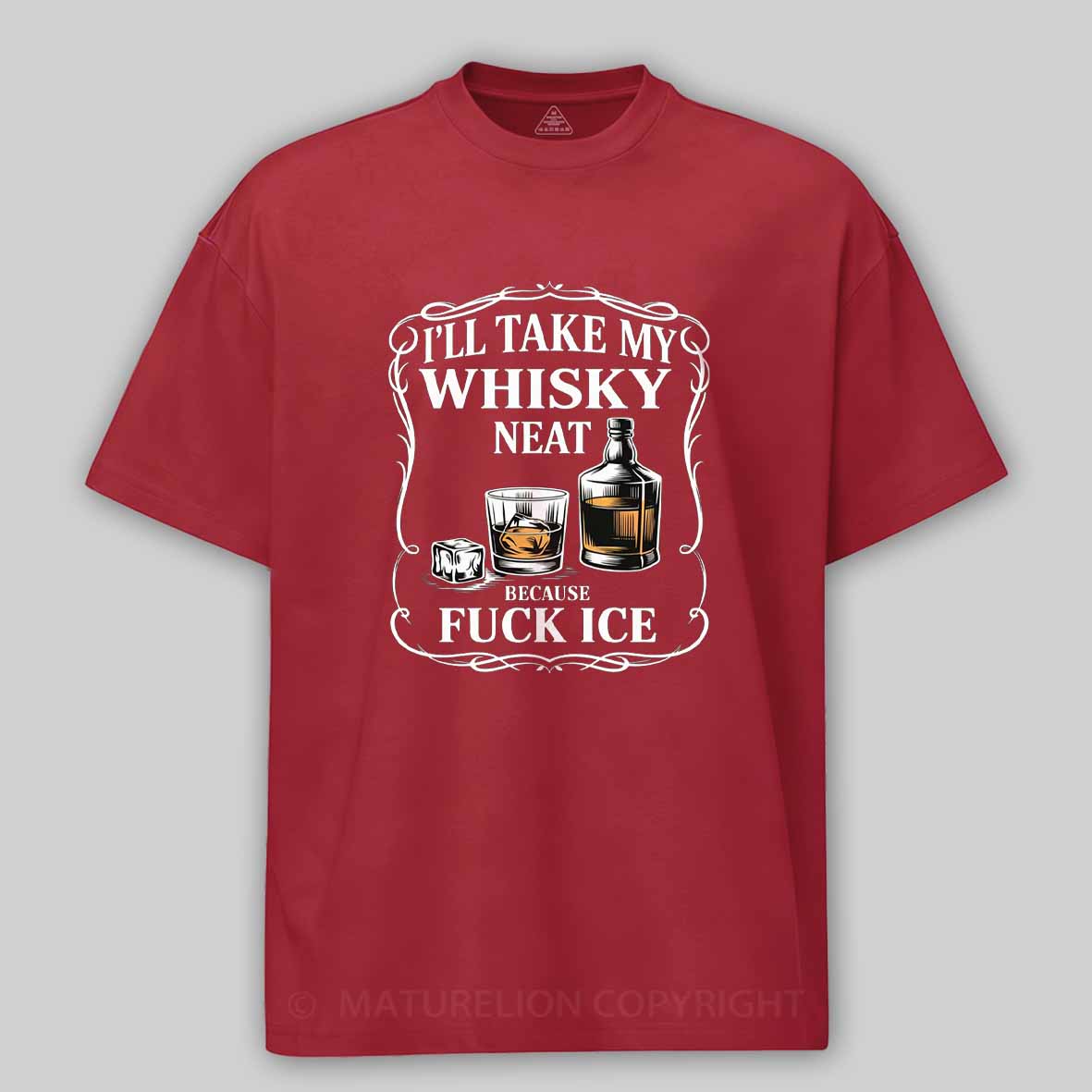 Maturelion I'll Take My Whisky Neat Because Fuck Ice Cotton T-shirt
