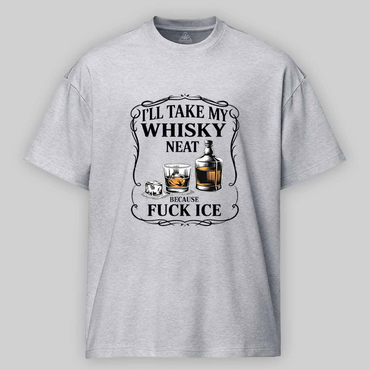 Maturelion I'll Take My Whisky Neat Because Fuck Ice Cotton T-shirt