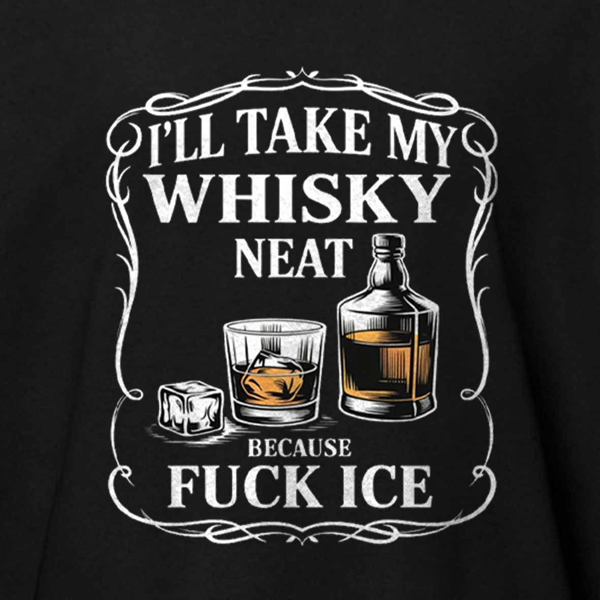 Maturelion I'll Take My Whisky Neat Because Fuck Ice Cotton T-shirt