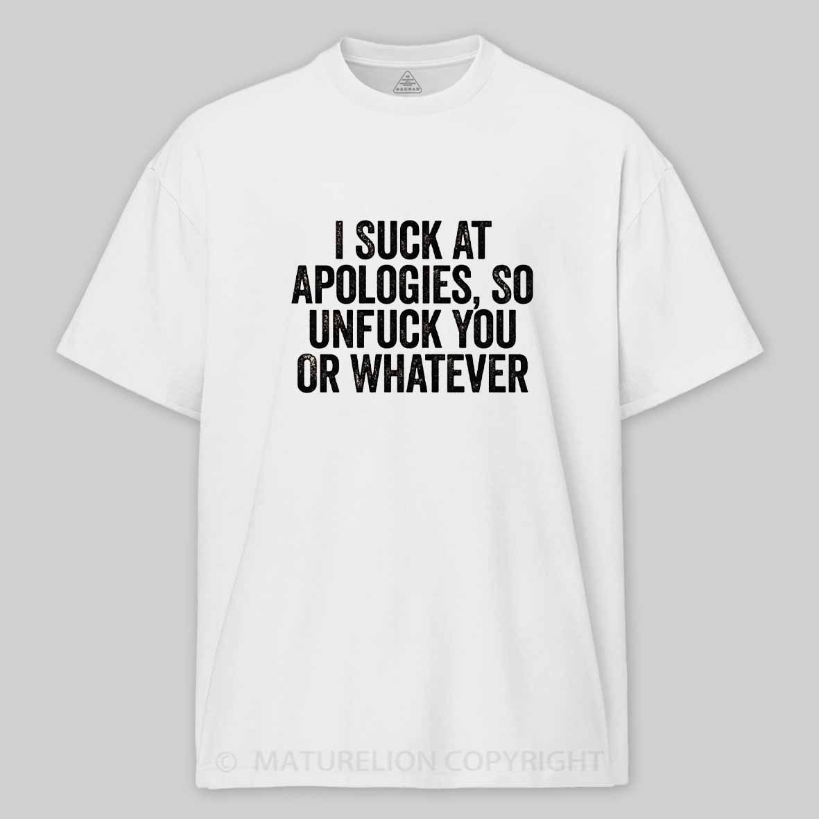Maturelion I Suck At Apologies So Unfuck You Or Whatever White Cotton T-shirt