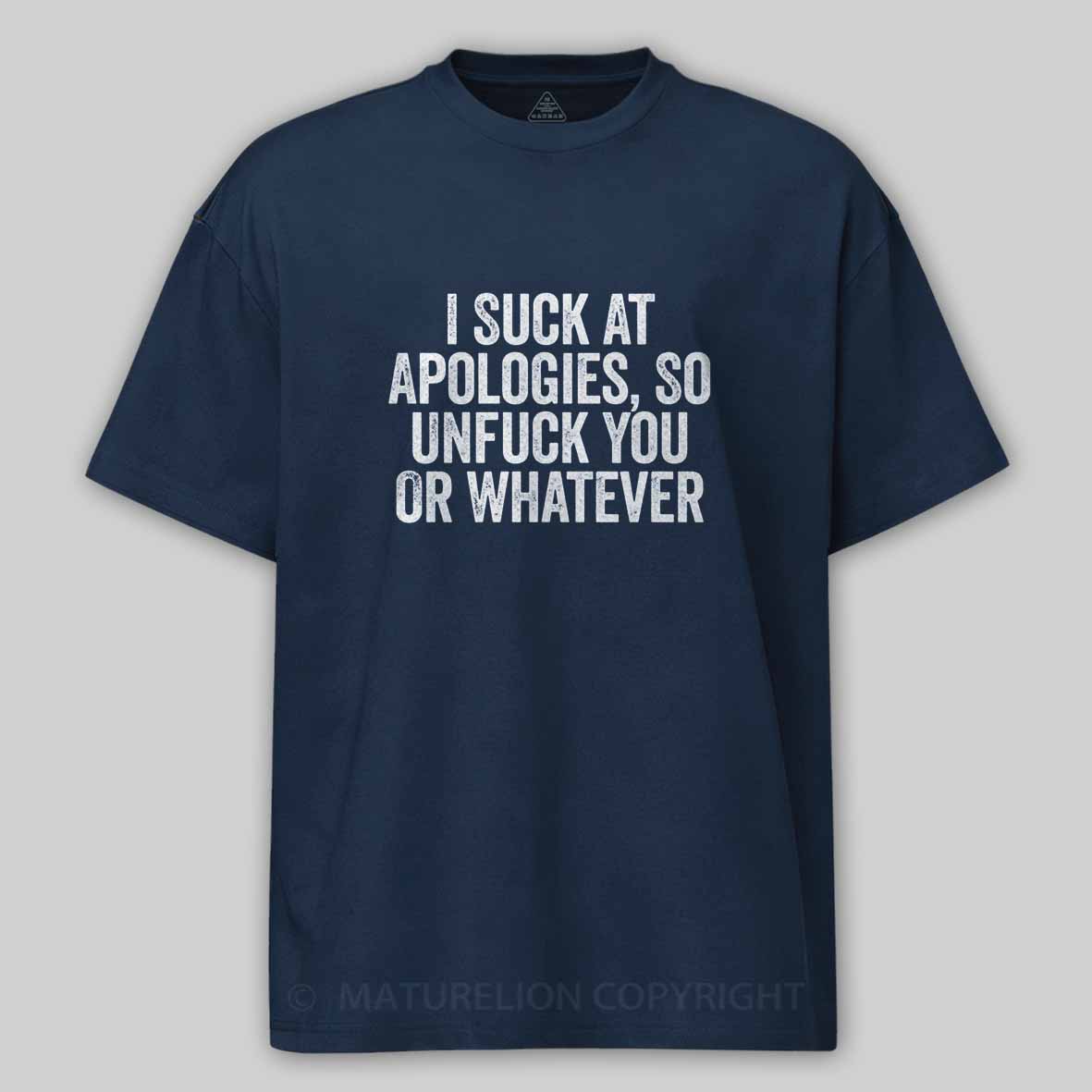 Maturelion I Suck At Apologies So Unfuck You Or Whatever White Cotton T-shirt