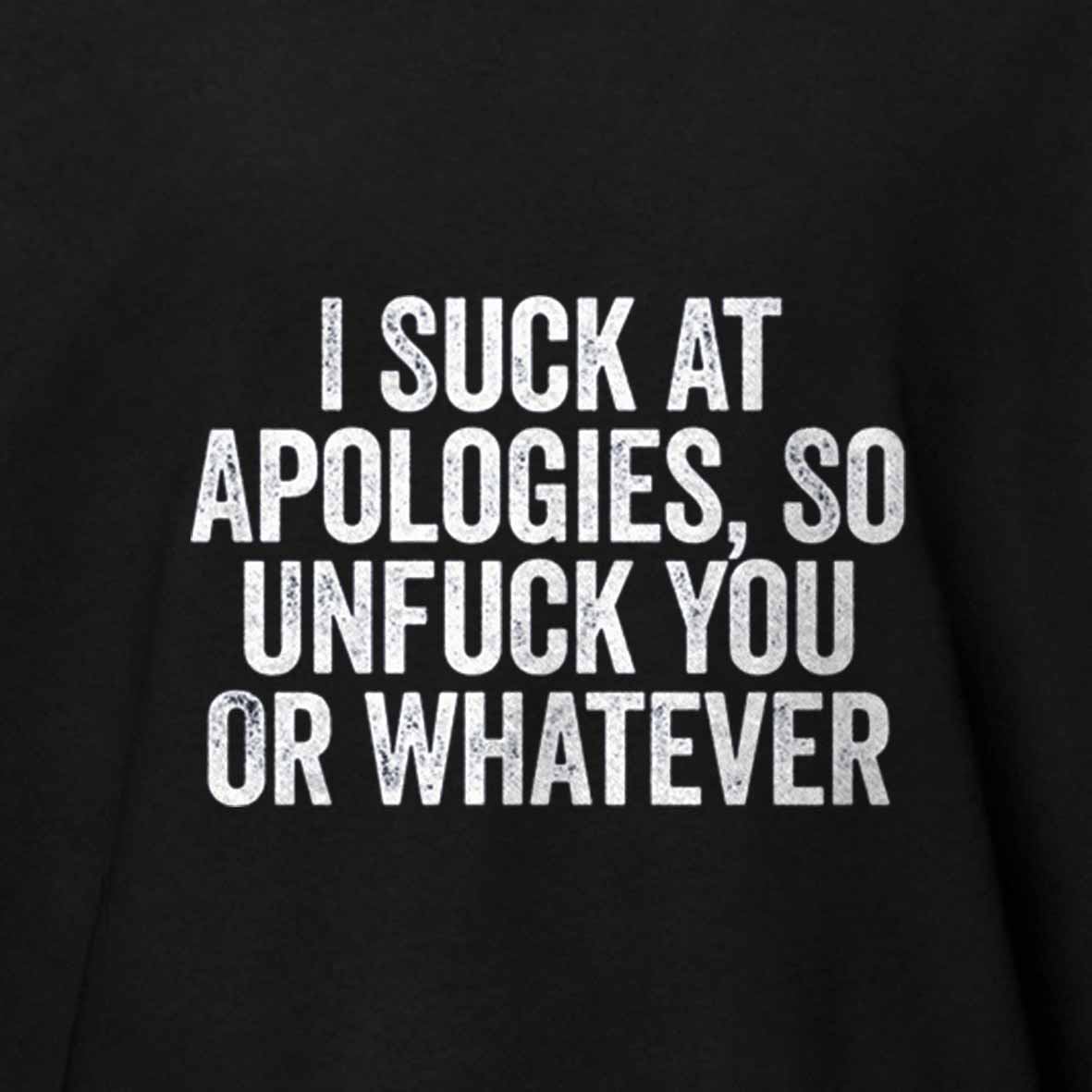 Maturelion I Suck At Apologies So Unfuck You Or Whatever White Cotton T-shirt