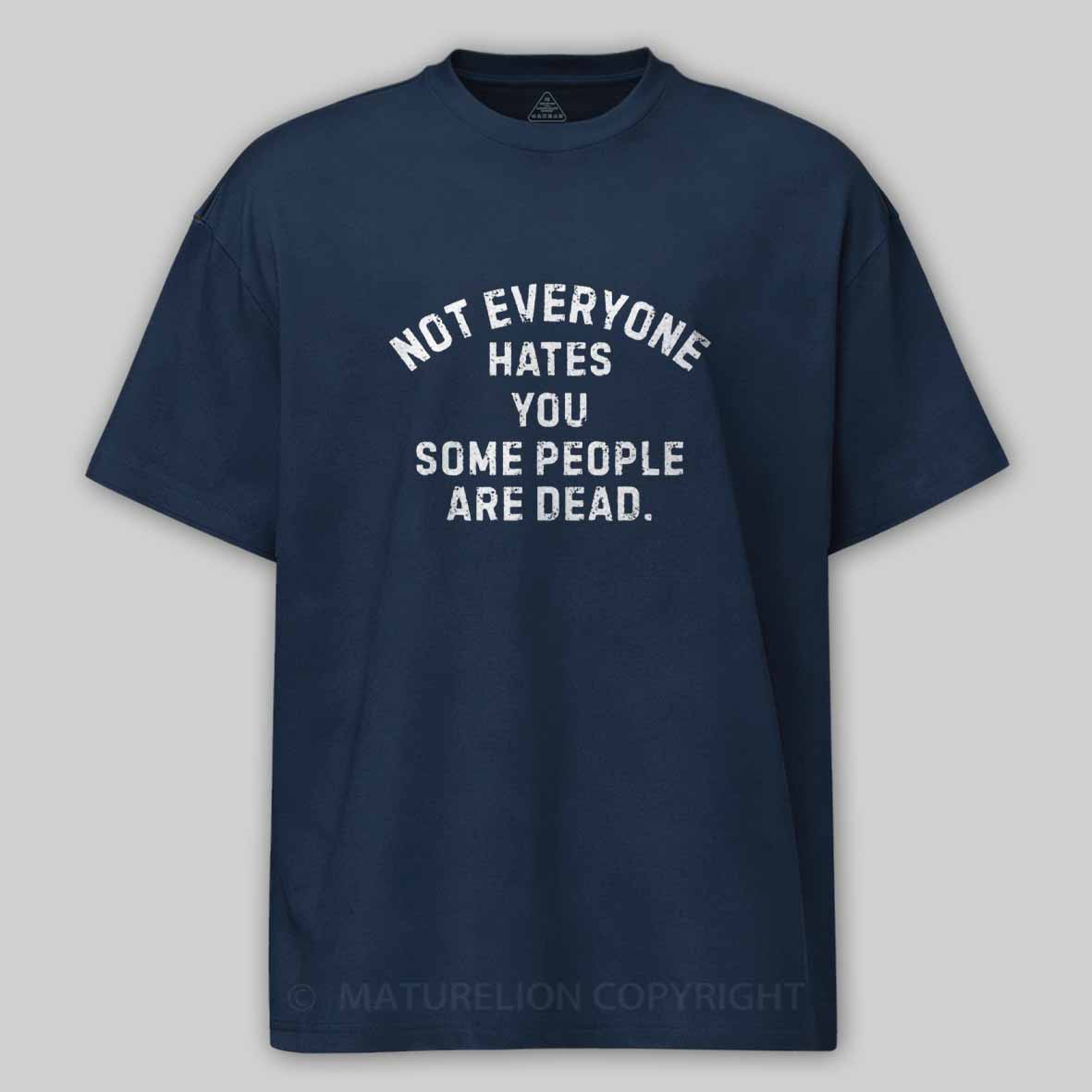 Maturelion Not Everyone Hates You Some People Are Dead Offensive Humor Cotton T-shirt